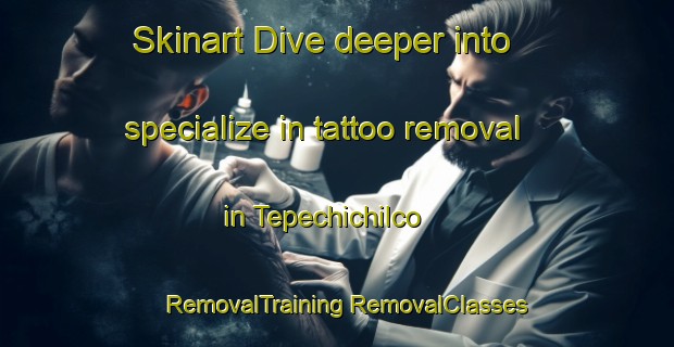 Skinart Dive deeper into specialize in tattoo removal in Tepechichilco | #RemovalTraining #RemovalClasses #SkinartTraining-Mexico