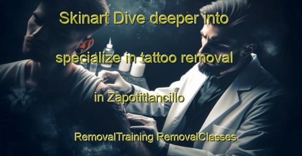 Skinart Dive deeper into specialize in tattoo removal in Zapotitlancillo | #RemovalTraining #RemovalClasses #SkinartTraining-Mexico