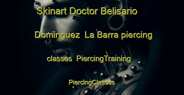 Skinart Doctor Belisario Dominguez  La Barra piercing classes | #PiercingTraining #PiercingClasses #SkinartTraining-Mexico