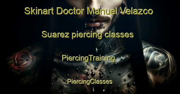 Skinart Doctor Manuel Velazco Suarez piercing classes | #PiercingTraining #PiercingClasses #SkinartTraining-Mexico