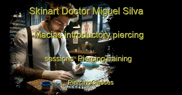 Skinart Doctor Miguel Silva Macias introductory piercing sessions | #PiercingTraining #PiercingClasses #SkinartTraining-Mexico