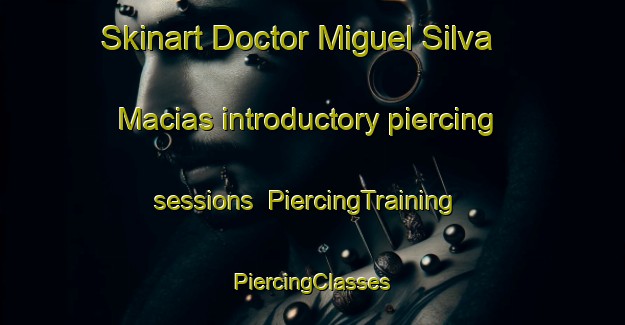 Skinart Doctor Miguel Silva Macias introductory piercing sessions | #PiercingTraining #PiercingClasses #SkinartTraining-Mexico