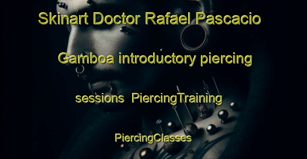 Skinart Doctor Rafael Pascacio Gamboa introductory piercing sessions | #PiercingTraining #PiercingClasses #SkinartTraining-Mexico