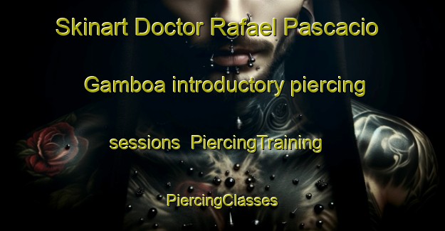 Skinart Doctor Rafael Pascacio Gamboa introductory piercing sessions | #PiercingTraining #PiercingClasses #SkinartTraining-Mexico