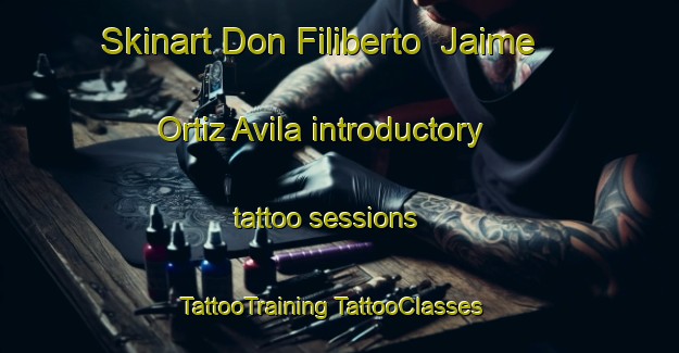 Skinart Don Filiberto  Jaime Ortiz Avila introductory tattoo sessions | #TattooTraining #TattooClasses #SkinartTraining-Mexico