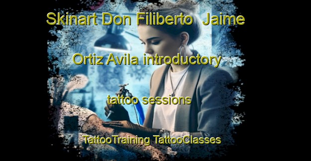 Skinart Don Filiberto  Jaime Ortiz Avila introductory tattoo sessions | #TattooTraining #TattooClasses #SkinartTraining-Mexico