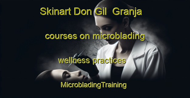 Skinart Don Gil  Granja courses on microblading wellness practices | #MicrobladingTraining #MicrobladingClasses #SkinartTraining-Mexico