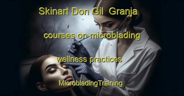 Skinart Don Gil  Granja courses on microblading wellness practices | #MicrobladingTraining #MicrobladingClasses #SkinartTraining-Mexico