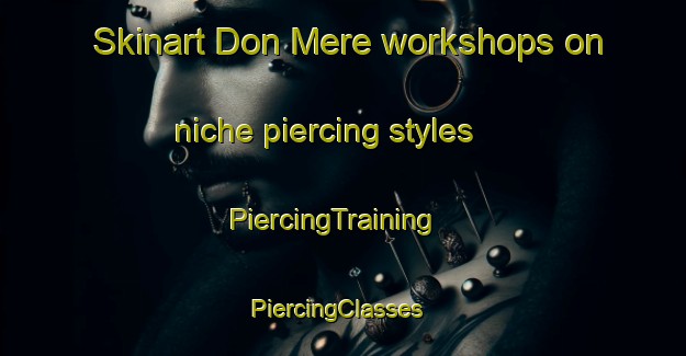 Skinart Don Mere workshops on niche piercing styles | PiercingTraining | PiercingClasses | SkinartTraining-Mexico