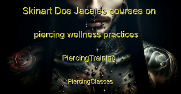 Skinart Dos Jacales courses on piercing wellness practices | #PiercingTraining #PiercingClasses #SkinartTraining-Mexico