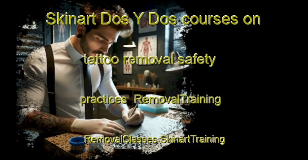 Skinart Dos Y Dos courses on tattoo removal safety practices | #RemovalTraining #RemovalClasses #SkinartTraining-Mexico