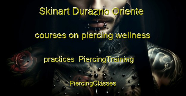 Skinart Durazno Oriente courses on piercing wellness practices | #PiercingTraining #PiercingClasses #SkinartTraining-Mexico