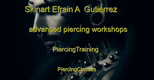 Skinart Efrain A  Gutierrez advanced piercing workshops | #PiercingTraining #PiercingClasses #SkinartTraining-Mexico