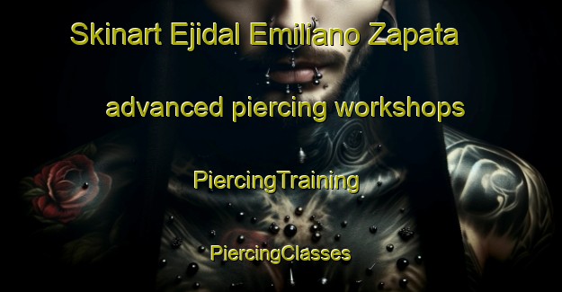 Skinart Ejidal Emiliano Zapata advanced piercing workshops | #PiercingTraining #PiercingClasses #SkinartTraining-Mexico