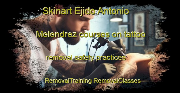 Skinart Ejido Antonio Melendrez courses on tattoo removal safety practices | #RemovalTraining #RemovalClasses #SkinartTraining-Mexico