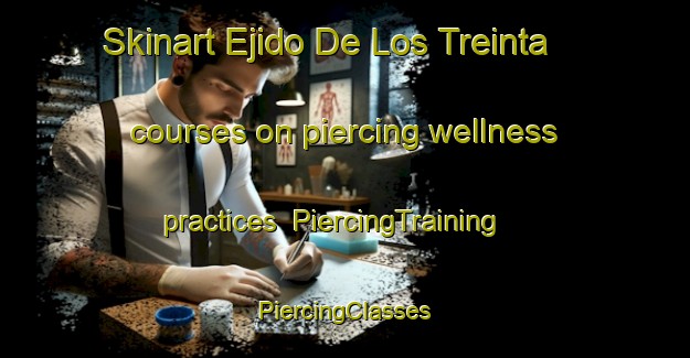 Skinart Ejido De Los Treinta courses on piercing wellness practices | #PiercingTraining #PiercingClasses #SkinartTraining-Mexico