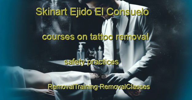 Skinart Ejido El Consuelo courses on tattoo removal safety practices | #RemovalTraining #RemovalClasses #SkinartTraining-Mexico