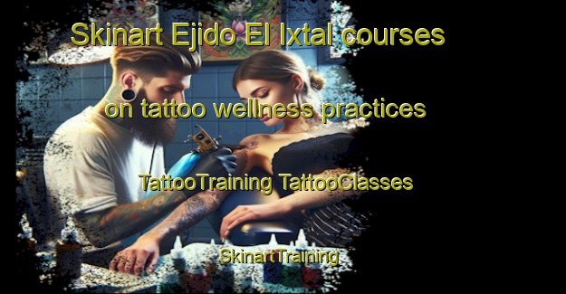 Skinart Ejido El Ixtal courses on tattoo wellness practices | #TattooTraining #TattooClasses #SkinartTraining-Mexico