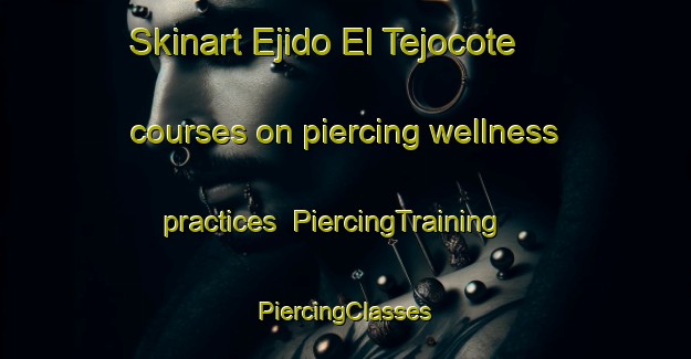 Skinart Ejido El Tejocote courses on piercing wellness practices | #PiercingTraining #PiercingClasses #SkinartTraining-Mexico