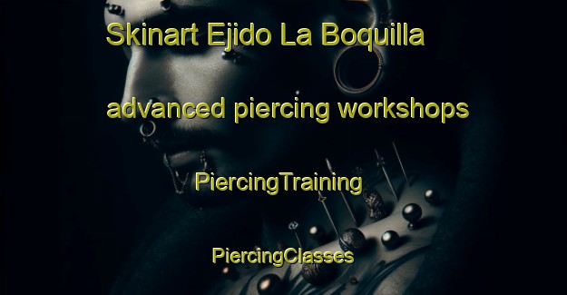 Skinart Ejido La Boquilla advanced piercing workshops | #PiercingTraining #PiercingClasses #SkinartTraining-Mexico