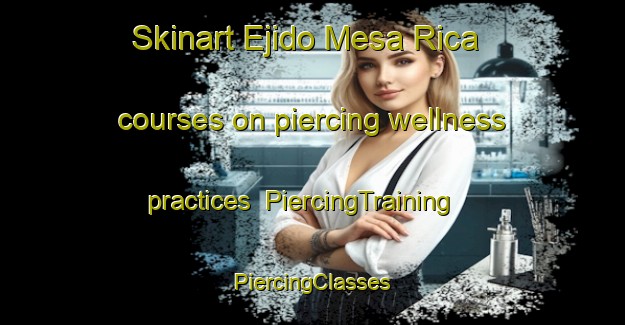 Skinart Ejido Mesa Rica courses on piercing wellness practices | #PiercingTraining #PiercingClasses #SkinartTraining-Mexico