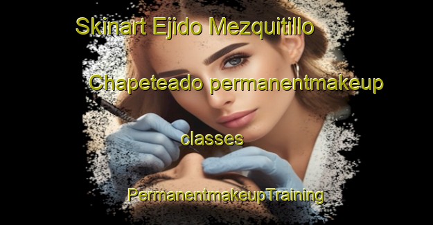 Skinart Ejido Mezquitillo  Chapeteado permanentmakeup classes | #PermanentmakeupTraining #PermanentmakeupClasses #SkinartTraining-Mexico