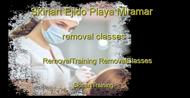 Skinart Ejido Playa Miramar removal classes | #RemovalTraining #RemovalClasses #SkinartTraining-Mexico