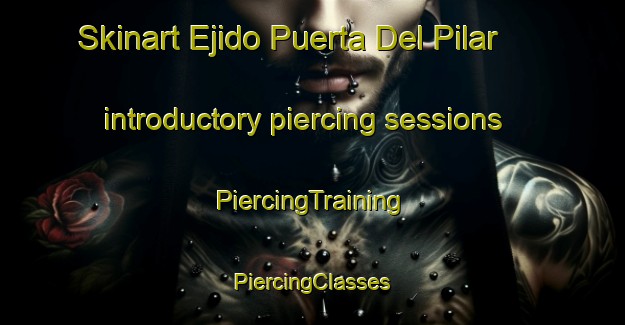 Skinart Ejido Puerta Del Pilar introductory piercing sessions | #PiercingTraining #PiercingClasses #SkinartTraining-Mexico