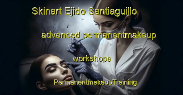 Skinart Ejido Santiaguillo advanced permanentmakeup workshops | #PermanentmakeupTraining #PermanentmakeupClasses #SkinartTraining-Mexico