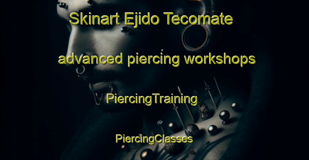 Skinart Ejido Tecomate advanced piercing workshops | #PiercingTraining #PiercingClasses #SkinartTraining-Mexico