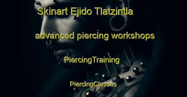 Skinart Ejido Tlatzintla advanced piercing workshops | #PiercingTraining #PiercingClasses #SkinartTraining-Mexico