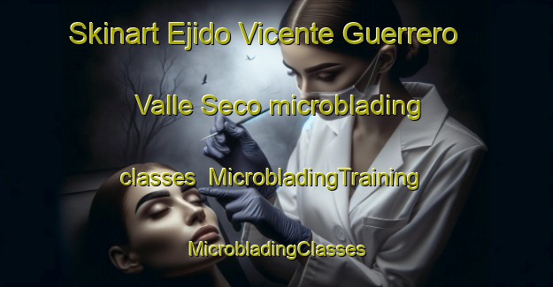 Skinart Ejido Vicente Guerrero  Valle Seco microblading classes | #MicrobladingTraining #MicrobladingClasses #SkinartTraining-Mexico