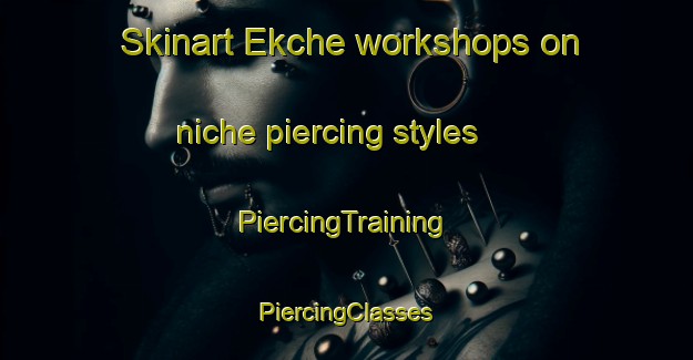 Skinart Ekche workshops on niche piercing styles | #PiercingTraining #PiercingClasses #SkinartTraining-Mexico