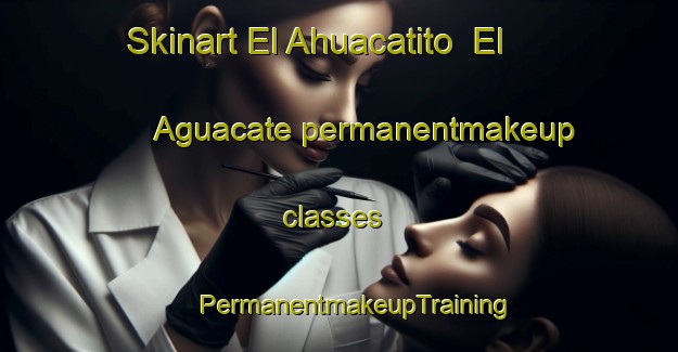 Skinart El Ahuacatito  El Aguacate permanentmakeup classes | #PermanentmakeupTraining #PermanentmakeupClasses #SkinartTraining-Mexico