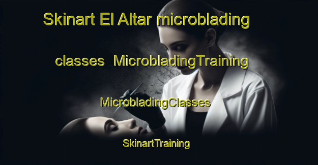 Skinart El Altar microblading classes | MicrobladingTraining | MicrobladingClasses | SkinartTraining-Mexico