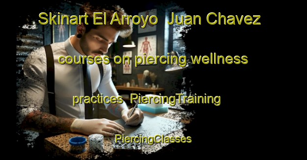 Skinart El Arroyo  Juan Chavez courses on piercing wellness practices | #PiercingTraining #PiercingClasses #SkinartTraining-Mexico