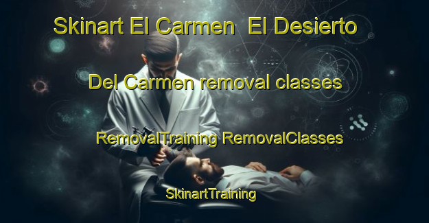 Skinart El Carmen  El Desierto Del Carmen removal classes | #RemovalTraining #RemovalClasses #SkinartTraining-Mexico