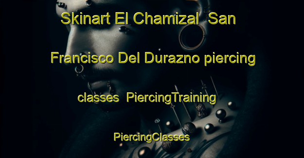 Skinart El Chamizal  San Francisco Del Durazno piercing classes | #PiercingTraining #PiercingClasses #SkinartTraining-Mexico