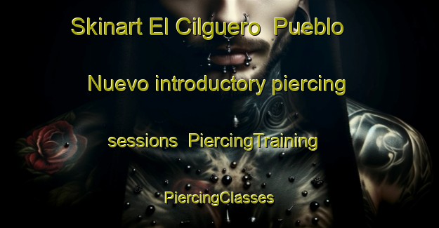 Skinart El Cilguero  Pueblo Nuevo introductory piercing sessions | #PiercingTraining #PiercingClasses #SkinartTraining-Mexico