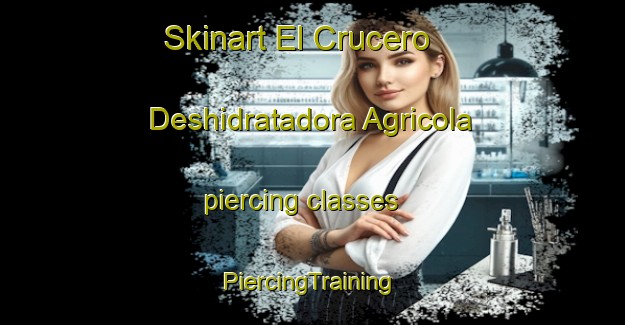 Skinart El Crucero  Deshidratadora Agricola piercing classes | #PiercingTraining #PiercingClasses #SkinartTraining-Mexico