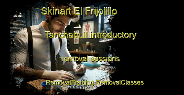 Skinart El Frijolillo  Tanchahuil introductory removal sessions | #RemovalTraining #RemovalClasses #SkinartTraining-Mexico