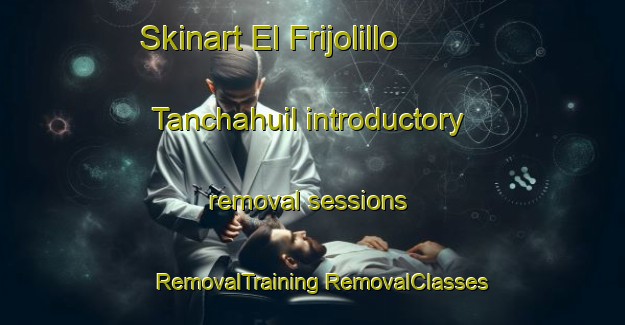 Skinart El Frijolillo  Tanchahuil introductory removal sessions | #RemovalTraining #RemovalClasses #SkinartTraining-Mexico