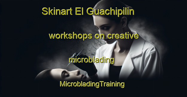 Skinart El Guachipilin workshops on creative microblading | #MicrobladingTraining #MicrobladingClasses #SkinartTraining-Mexico