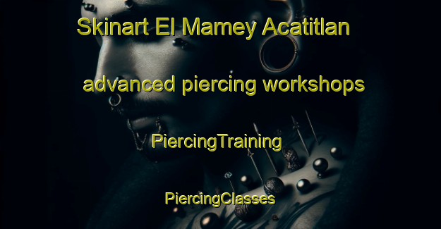 Skinart El Mamey Acatitlan advanced piercing workshops | #PiercingTraining #PiercingClasses #SkinartTraining-Mexico