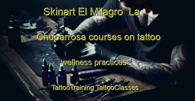 Skinart El Milagro  La Chuparrosa courses on tattoo wellness practices | #TattooTraining #TattooClasses #SkinartTraining-Mexico