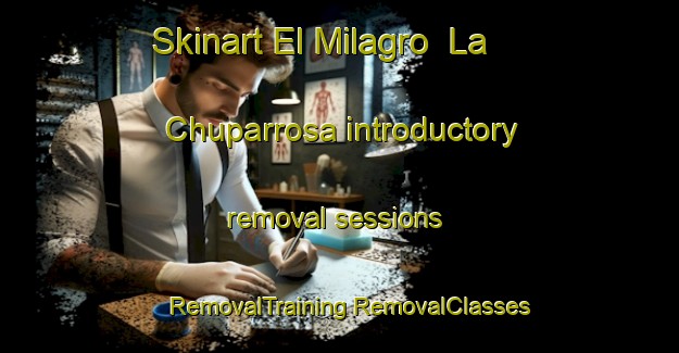 Skinart El Milagro  La Chuparrosa introductory removal sessions | #RemovalTraining #RemovalClasses #SkinartTraining-Mexico