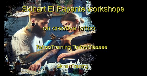 Skinart El Papante workshops on creative tattoo | #TattooTraining #TattooClasses #SkinartTraining-Mexico