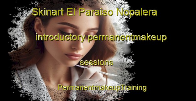 Skinart El Paraiso Nopalera introductory permanentmakeup sessions | #PermanentmakeupTraining #PermanentmakeupClasses #SkinartTraining-Mexico