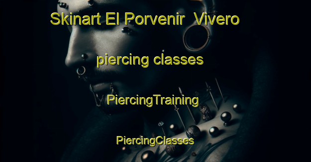 Skinart El Porvenir  Vivero piercing classes | #PiercingTraining #PiercingClasses #SkinartTraining-Mexico