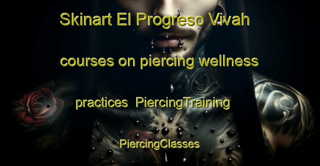 Skinart El Progreso Vivah courses on piercing wellness practices | #PiercingTraining #PiercingClasses #SkinartTraining-Mexico